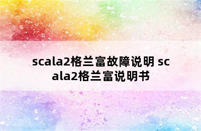 scala2格兰富故障说明 scala2格兰富说明书